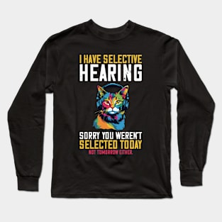 I Have Selective Hearing Sorry You Weren't Selected Long Sleeve T-Shirt